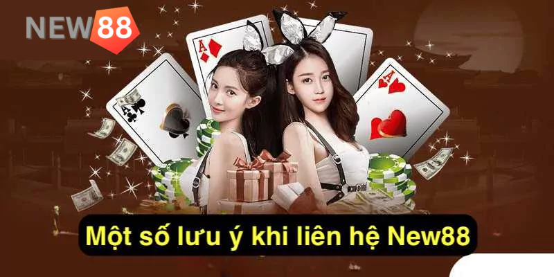 Một số lưu ý khi liên hệ New88 