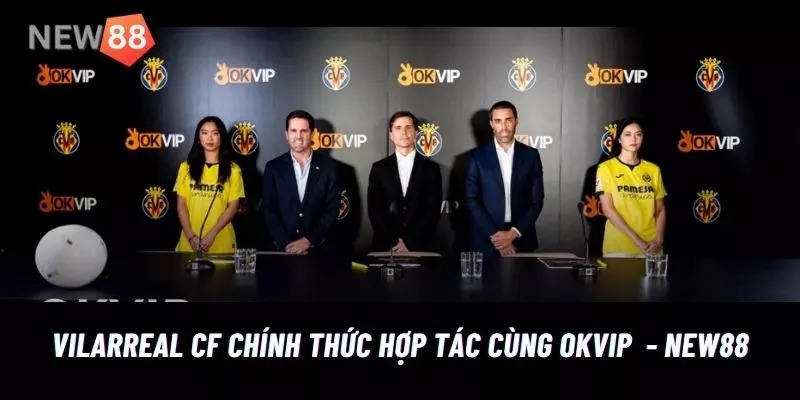 Villarreal CF chính thức ký hợp đồng hợp tác cùng OKVIP - New88